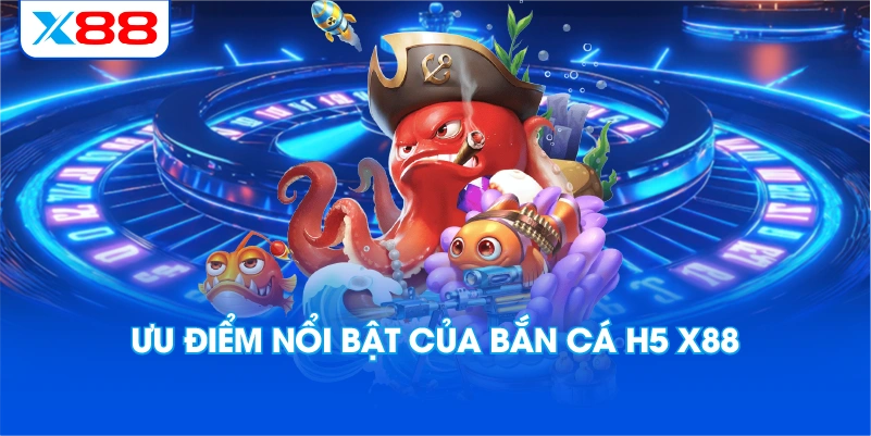 Ưu điểm nổi bật của bắn cá H5 X88